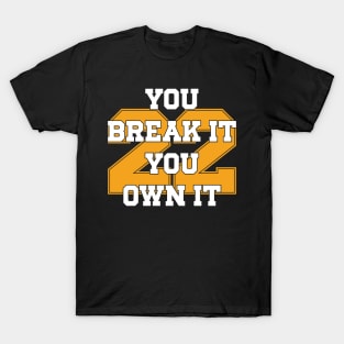 You Break It You Own It T-Shirt